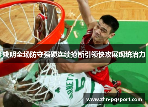姚明全场防守强硬连续抢断引领快攻展现统治力