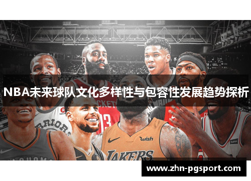 NBA未来球队文化多样性与包容性发展趋势探析