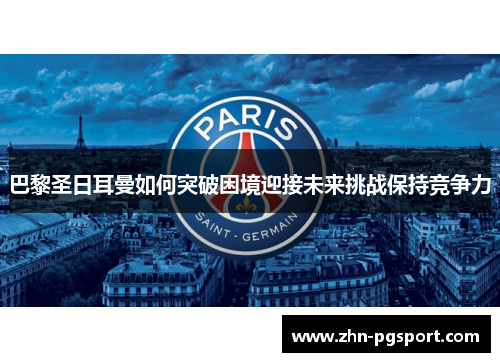 巴黎圣日耳曼如何突破困境迎接未来挑战保持竞争力