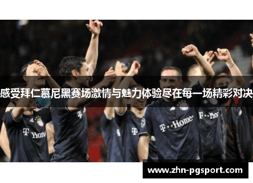 感受拜仁慕尼黑赛场激情与魅力体验尽在每一场精彩对决