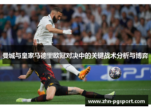 曼城与皇家马德里欧冠对决中的关键战术分析与博弈