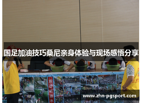 国足加油技巧桑尼亲身体验与现场感悟分享