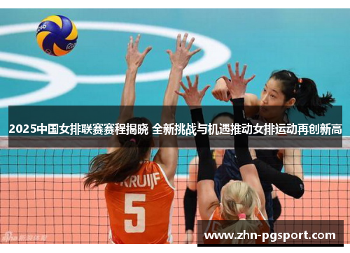 2025中国女排联赛赛程揭晓 全新挑战与机遇推动女排运动再创新高