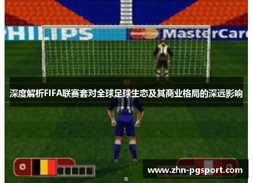 深度解析FIFA联赛套对全球足球生态及其商业格局的深远影响