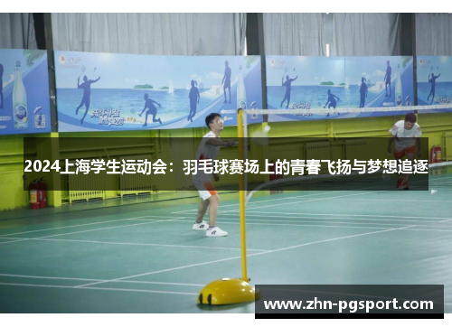 2024上海学生运动会：羽毛球赛场上的青春飞扬与梦想追逐