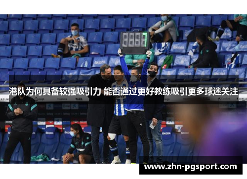 港队为何具备较强吸引力 能否通过更好教练吸引更多球迷关注