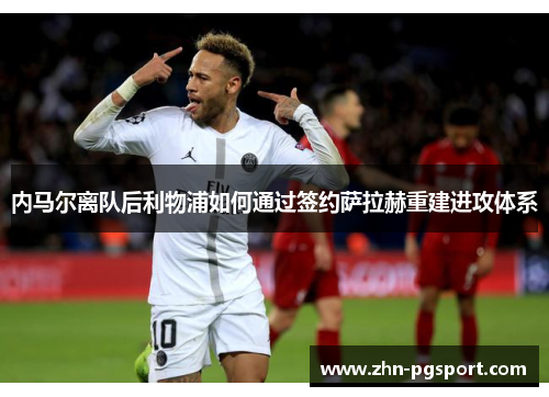 内马尔离队后利物浦如何通过签约萨拉赫重建进攻体系