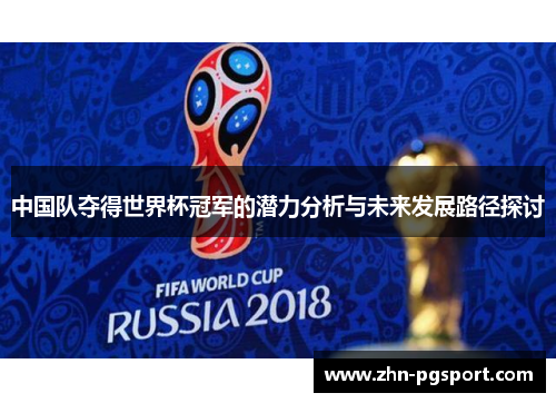 中国队夺得世界杯冠军的潜力分析与未来发展路径探讨