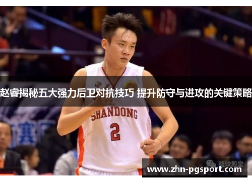 赵睿揭秘五大强力后卫对抗技巧 提升防守与进攻的关键策略