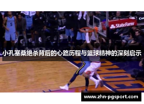 小孔塞桑绝杀背后的心路历程与篮球精神的深刻启示 小孔塞桑绝杀背后的心路历程与篮球精神的深刻启示