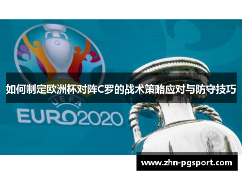 如何制定欧洲杯对阵C罗的战术策略应对与防守技巧