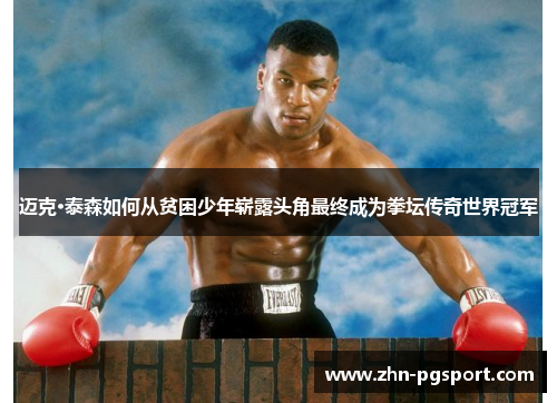 迈克·泰森如何从贫困少年崭露头角最终成为拳坛传奇世界冠军
