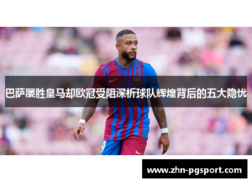 巴萨屡胜皇马却欧冠受阻深析球队辉煌背后的五大隐忧