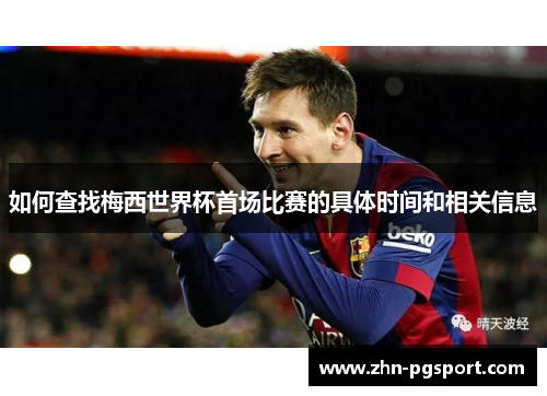 如何查找梅西世界杯首场比赛的具体时间和相关信息