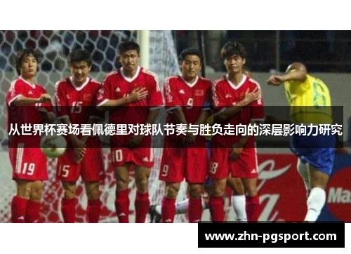 从世界杯赛场看佩德里对球队节奏与胜负走向的深层影响力研究