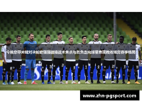 今晚意甲关键对决前瞻强强碰撞战术焦点与胜负走向球星表现教练博弈赛季格局