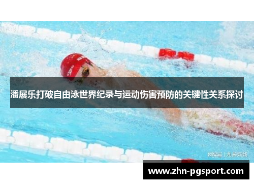 潘展乐打破自由泳世界纪录与运动伤害预防的关键性关系探讨