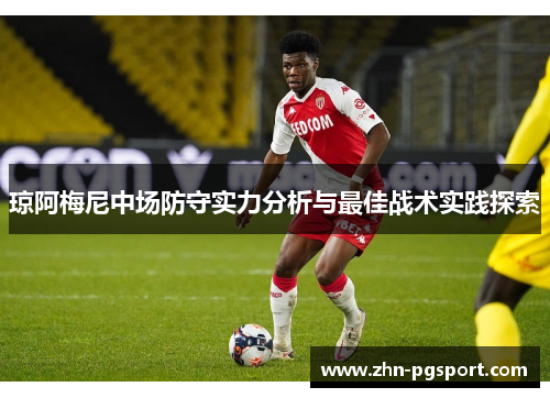 琼阿梅尼中场防守实力分析与最佳战术实践探索